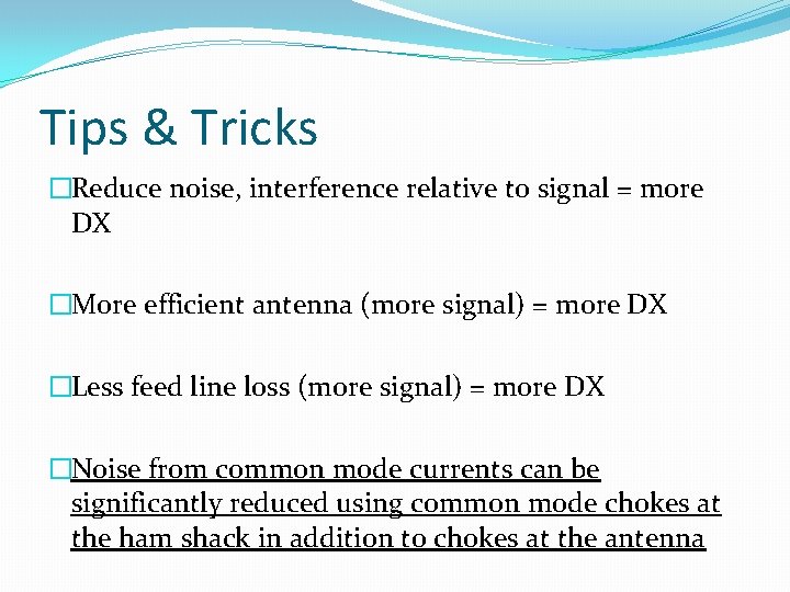 Tips & Tricks �Reduce noise, interference relative to signal = more DX �More efficient