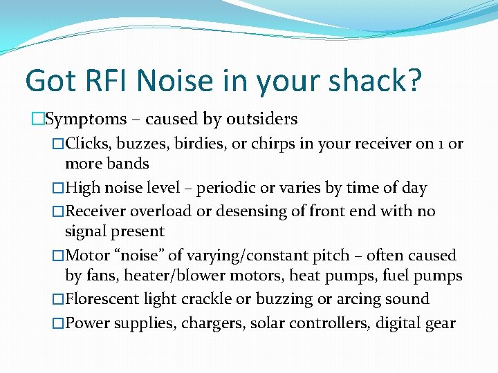 Got RFI Noise in your shack? �Symptoms – caused by outsiders �Clicks, buzzes, birdies,