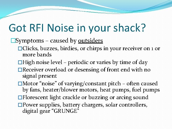 Got RFI Noise in your shack? �Symptoms – caused by outsiders �Clicks, buzzes, birdies,