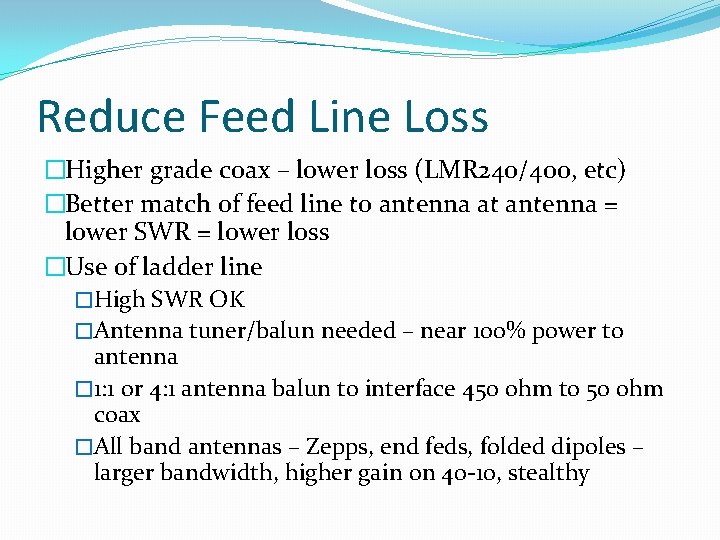 Reduce Feed Line Loss �Higher grade coax – lower loss (LMR 240/400, etc) �Better
