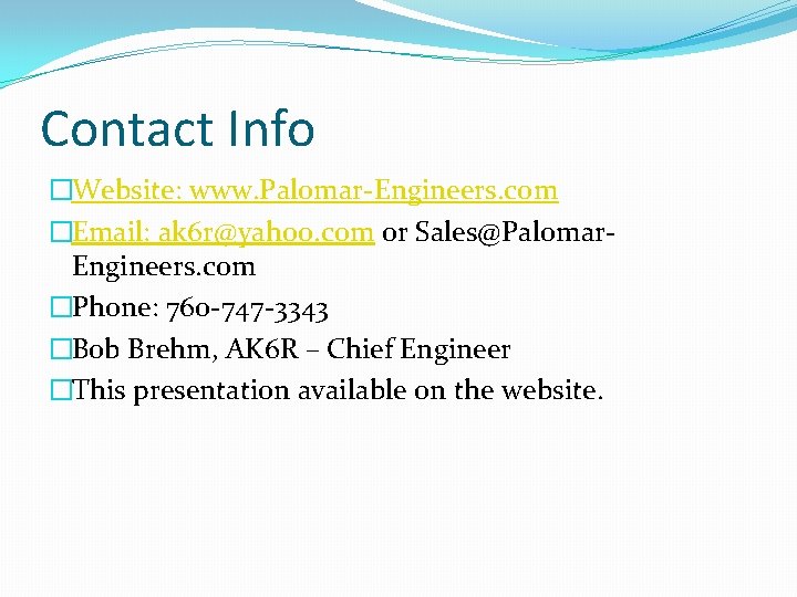 Contact Info �Website: www. Palomar-Engineers. com �Email: ak 6 r@yahoo. com or Sales@Palomar. Engineers.