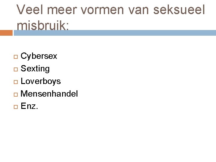 Veel meer vormen van seksueel misbruik: Cybersex Sexting Loverboys Mensenhandel Enz. 