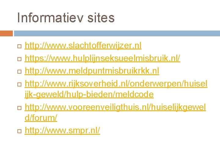 Informatiev sites http: //www. slachtofferwijzer. nl https: //www. hulplijnseksueelmisbruik. nl/ http: //www. meldpuntmisbruikrkk. nl