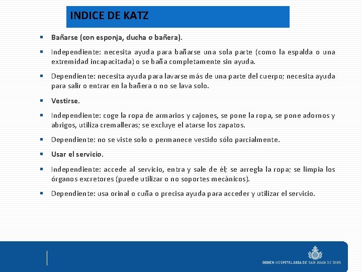 INDICE DE KATZ § Bañarse (con esponja, ducha o bañera). § Independiente: necesita ayuda