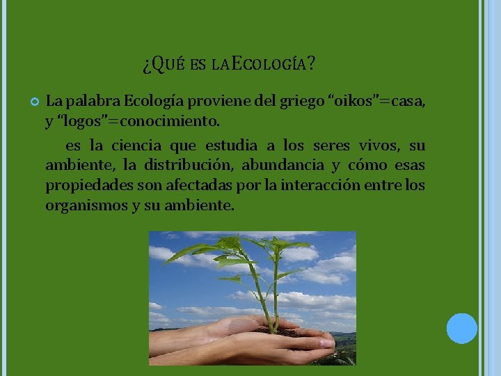 ¿QUÉ ES LA ECOLOGÍA? La palabra Ecología proviene del griego “oikos”=casa, y “logos”=conocimiento. es