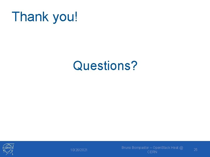 Thank you! Questions? 10/26/2021 Bruno Bompastor – Open. Stack Heat @ CERN 25 