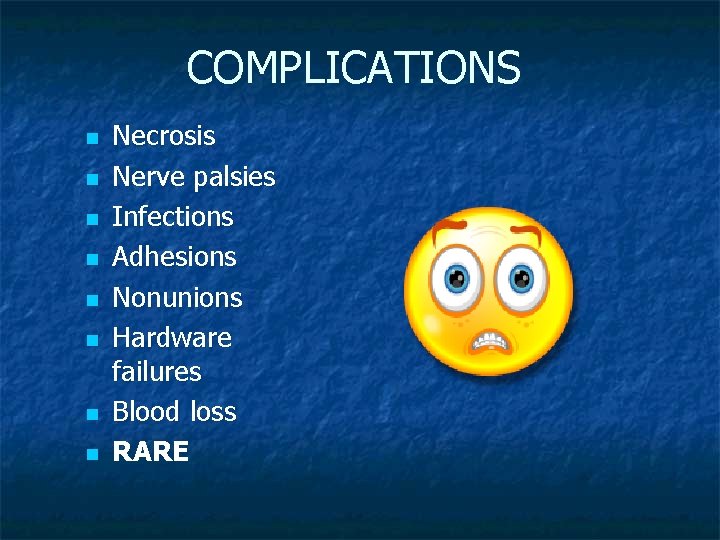COMPLICATIONS n n n n Necrosis Nerve palsies Infections Adhesions Nonunions Hardware failures Blood