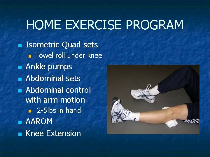 HOME EXERCISE PROGRAM n Isometric Quad sets n n Ankle pumps Abdominal sets Abdominal