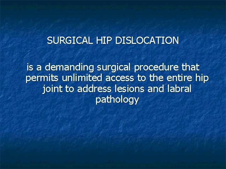 SURGICAL HIP DISLOCATION is a demanding surgical procedure that permits unlimited access to the