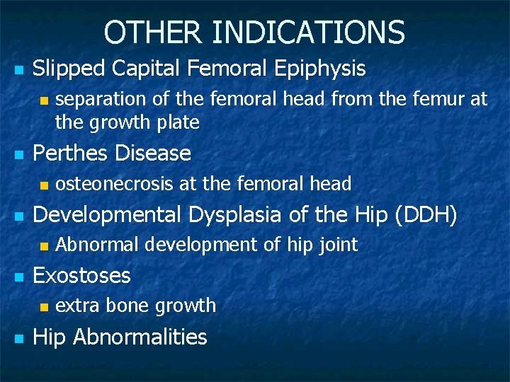 OTHER INDICATIONS n Slipped Capital Femoral Epiphysis n n Perthes Disease n n Abnormal