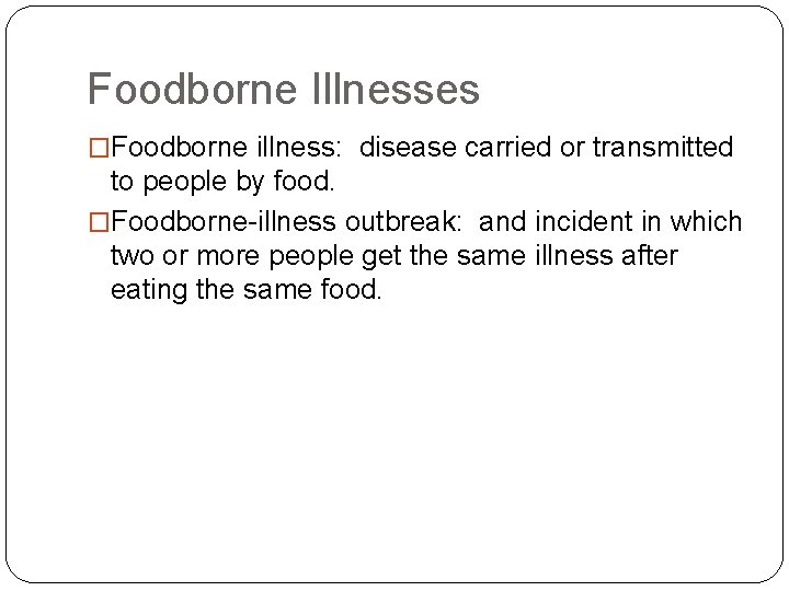 Foodborne Illnesses �Foodborne illness: disease carried or transmitted to people by food. �Foodborne-illness outbreak: