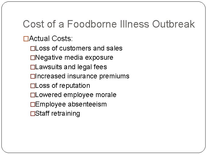 Cost of a Foodborne Illness Outbreak �Actual Costs: �Loss of customers and sales �Negative