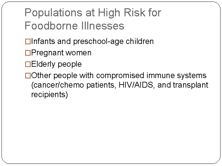 Populations at High Risk for Foodborne Illnesses �Infants and preschool-age children �Pregnant women �Elderly