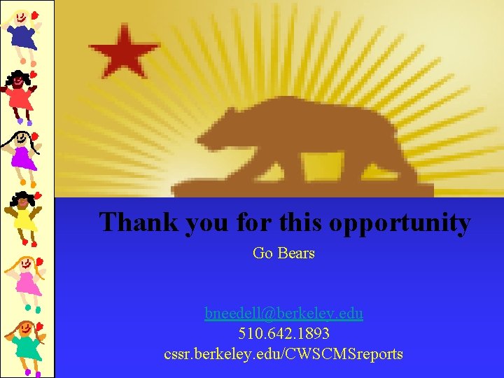 Thank you for this opportunity Go Bears bneedell@berkeley. edu 510. 642. 1893 cssr. berkeley.