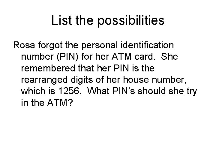 List the possibilities Rosa forgot the personal identification number (PIN) for her ATM card.