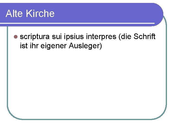 Alte Kirche l scriptura sui ipsius interpres (die Schrift ist ihr eigener Ausleger) 