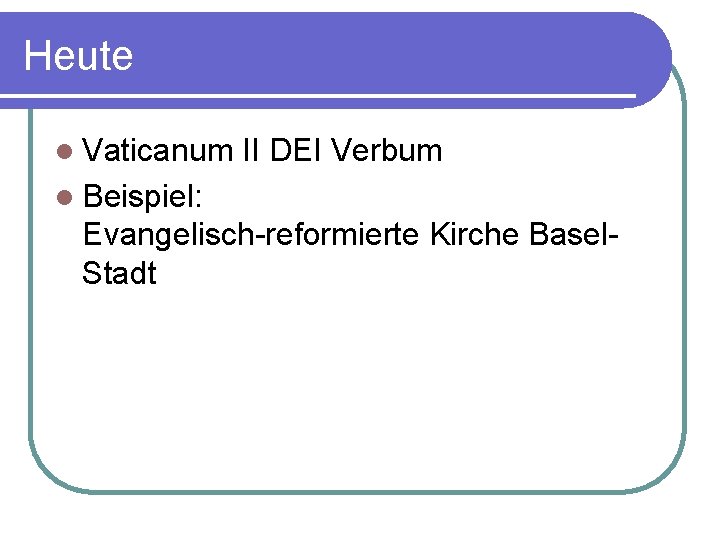 Heute l Vaticanum II DEI Verbum l Beispiel: Evangelisch-reformierte Kirche Basel. Stadt 