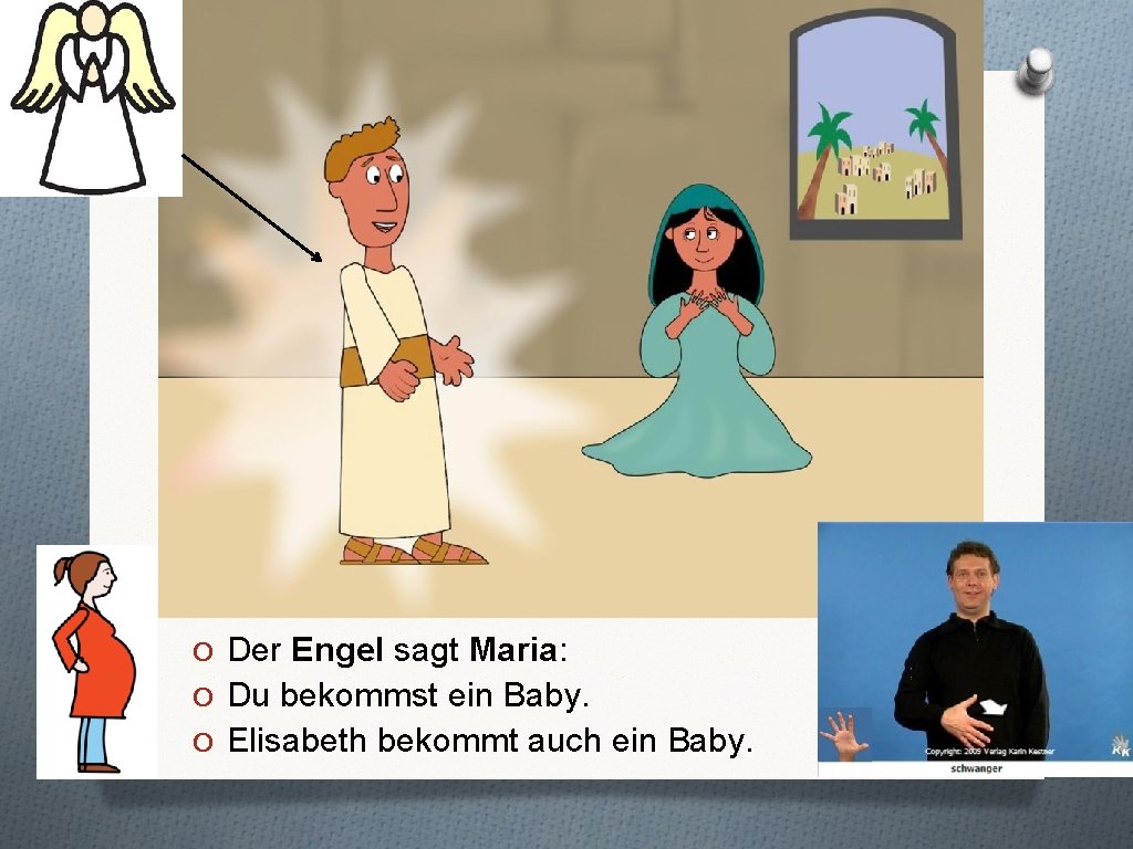 O Der Engel sagt Maria: O Du bekommst ein Baby. O Elisabeth bekommt auch