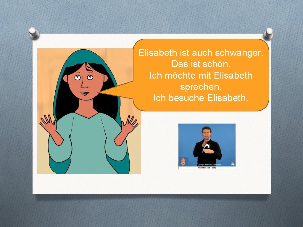 Elisabeth ist auch schwanger. Das ist schön. Ich möchte mit Elisabeth sprechen. Ich besuche