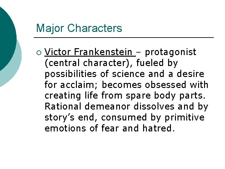 Major Characters ¡ Victor Frankenstein – protagonist (central character), fueled by possibilities of science