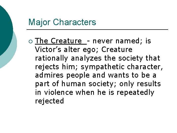 Major Characters ¡ The Creature - never named; is Victor’s alter ego; Creature rationally