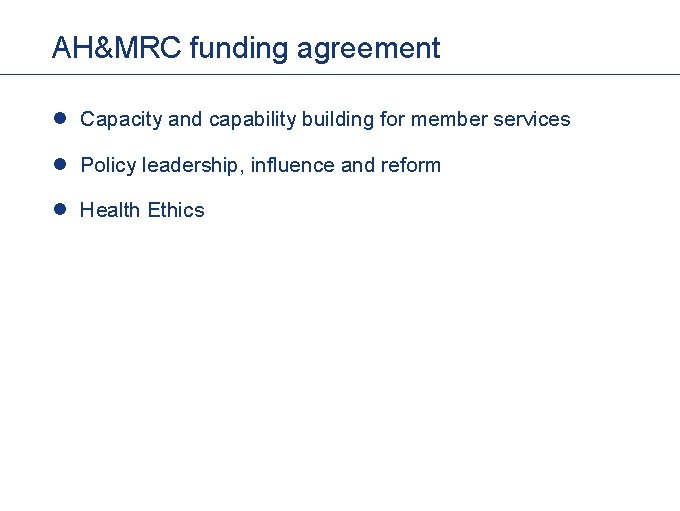 AH&MRC funding agreement l Capacity and capability building for member services l Policy leadership,