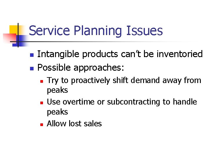 Service Planning Issues n n Intangible products can’t be inventoried Possible approaches: n n