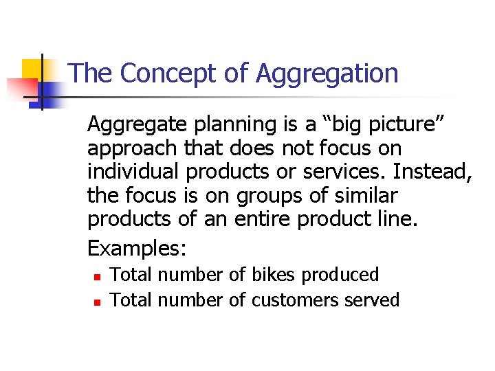 The Concept of Aggregation Aggregate planning is a “big picture” approach that does not