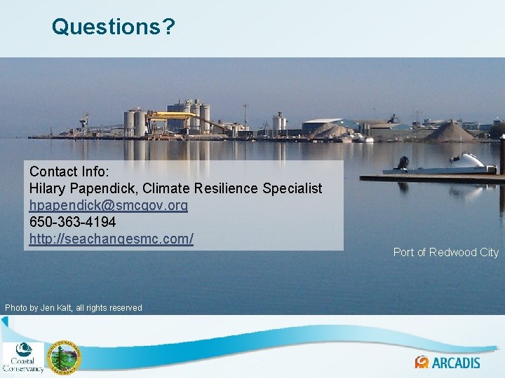 Questions? Contact Info: Hilary Papendick, Climate Resilience Specialist hpapendick@smcgov. org 650 -363 -4194 http: