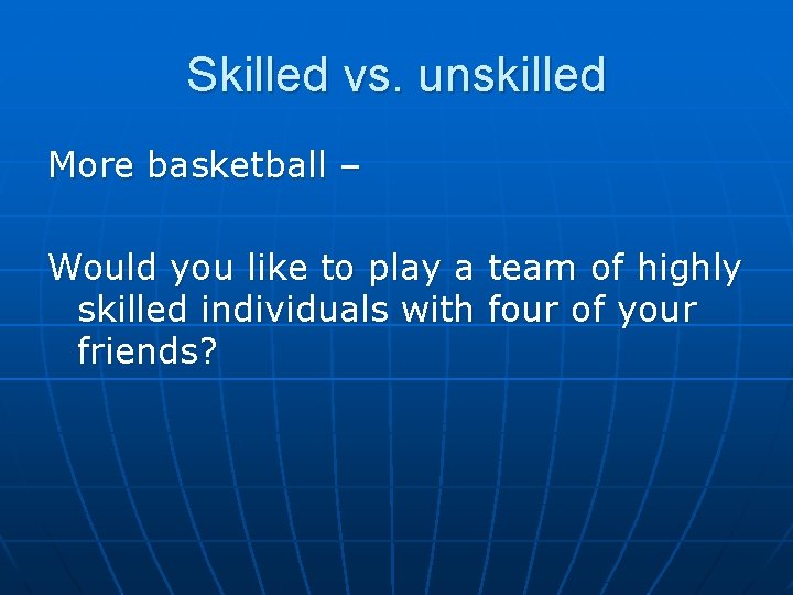 Skilled vs. unskilled More basketball – Would you like to play a team of