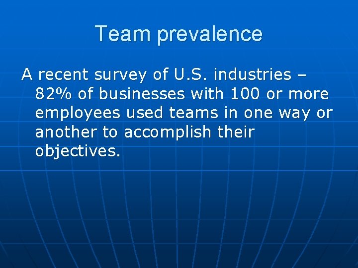 Team prevalence A recent survey of U. S. industries – 82% of businesses with