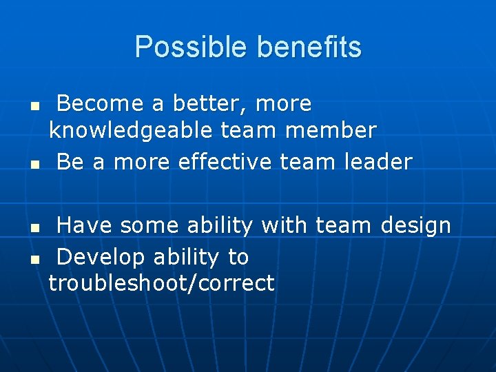 Possible benefits n n Become a better, more knowledgeable team member Be a more