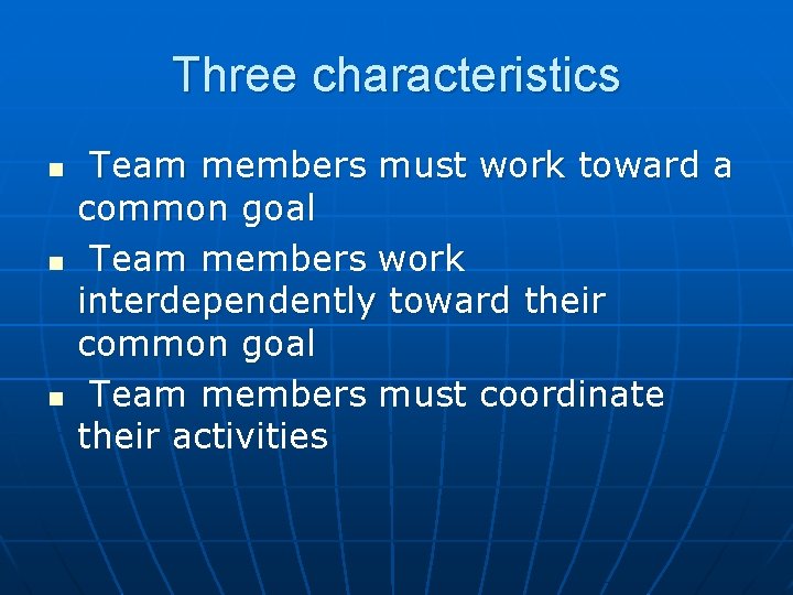 Three characteristics n n n Team members must work toward a common goal Team