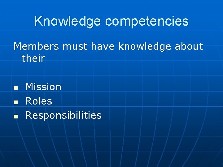 Knowledge competencies Members must have knowledge about their n n n Mission Roles Responsibilities