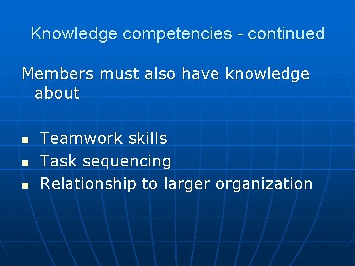 Knowledge competencies - continued Members must also have knowledge about n n n Teamwork