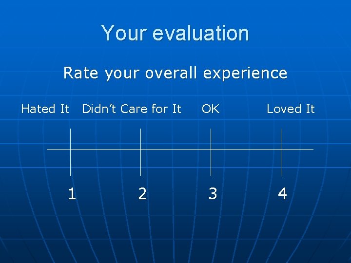 Your evaluation Rate your overall experience Hated It 1 Didn’t Care for It 2