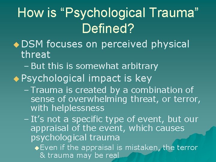 How is “Psychological Trauma” Defined? u DSM focuses on perceived physical threat – But