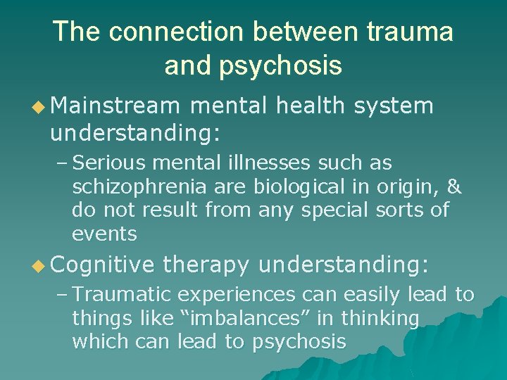 The connection between trauma and psychosis u Mainstream mental health system understanding: – Serious