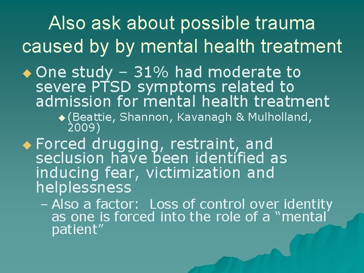 Also ask about possible trauma caused by by mental health treatment u One study