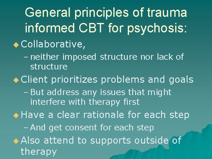 General principles of trauma informed CBT for psychosis: u Collaborative, – neither imposed structure