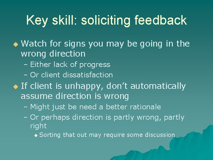 Key skill: soliciting feedback u Watch for signs you may be going in the
