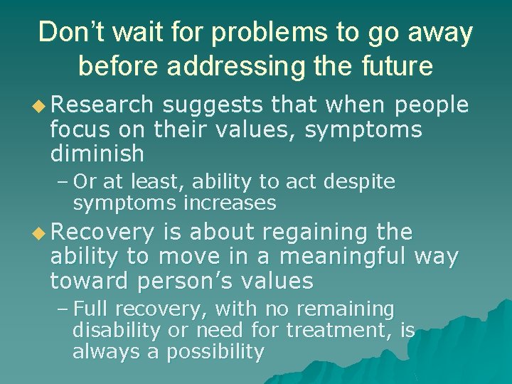 Don’t wait for problems to go away before addressing the future u Research suggests