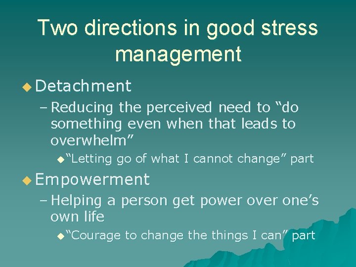 Two directions in good stress management u Detachment – Reducing the perceived need to