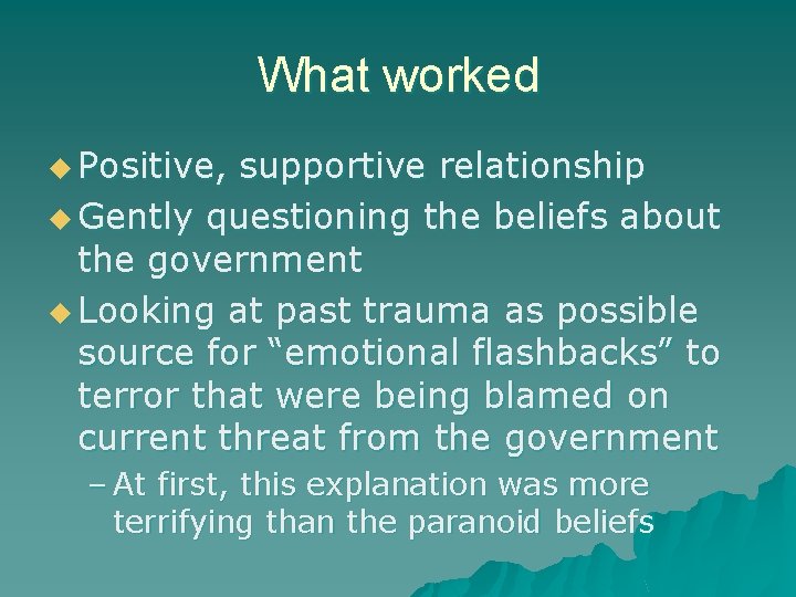 What worked u Positive, supportive relationship u Gently questioning the beliefs about the government