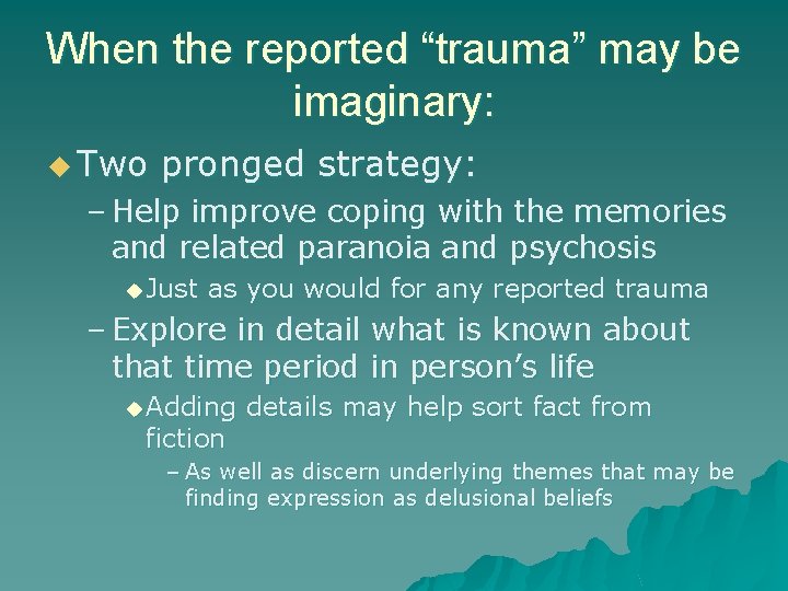 When the reported “trauma” may be imaginary: u Two pronged strategy: – Help improve
