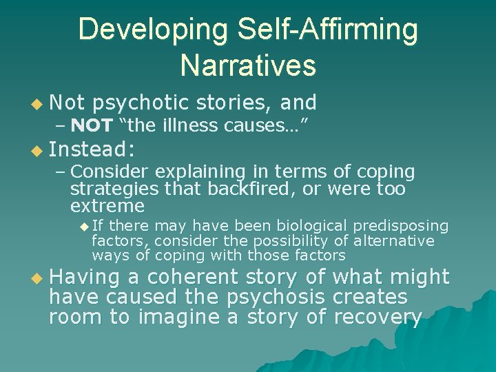 Developing Self-Affirming Narratives u Not psychotic stories, and – NOT “the illness causes…” u