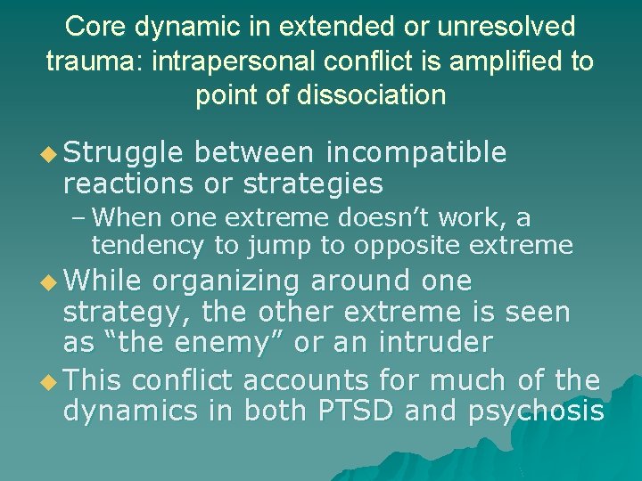 Core dynamic in extended or unresolved trauma: intrapersonal conflict is amplified to point of