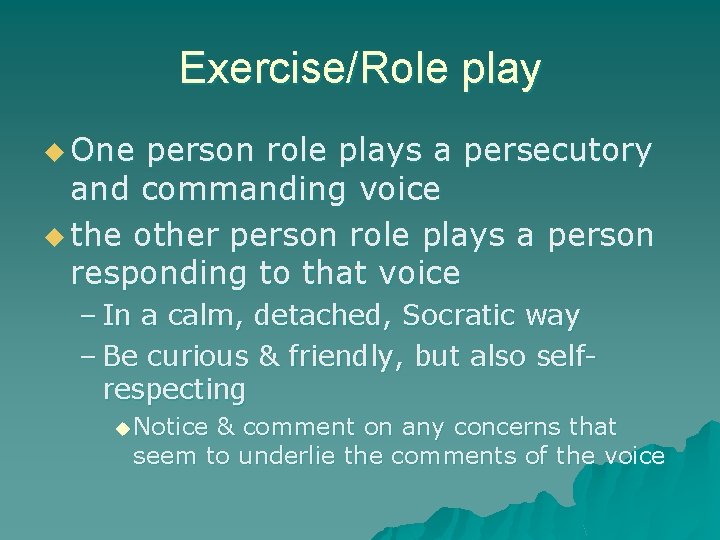 Exercise/Role play u One person role plays a persecutory and commanding voice u the