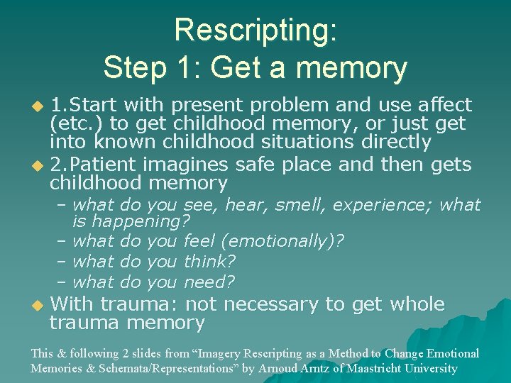Rescripting: Step 1: Get a memory 1. Start with present problem and use affect