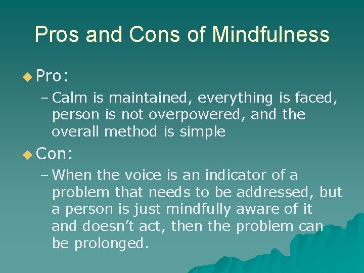 Pros and Cons of Mindfulness u Pro: – Calm is maintained, everything is faced,